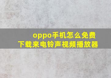 oppo手机怎么免费下载来电铃声视频播放器