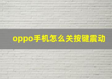 oppo手机怎么关按键震动