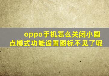 oppo手机怎么关闭小圆点模式功能设置图标不见了呢