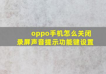 oppo手机怎么关闭录屏声音提示功能键设置