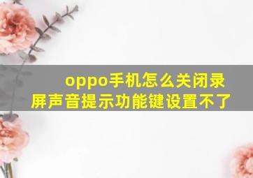 oppo手机怎么关闭录屏声音提示功能键设置不了