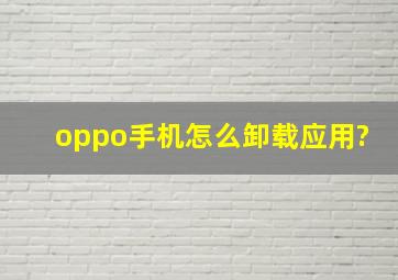 oppo手机怎么卸载应用?