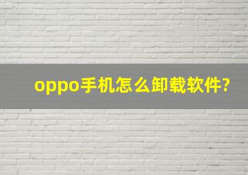 oppo手机怎么卸载软件?