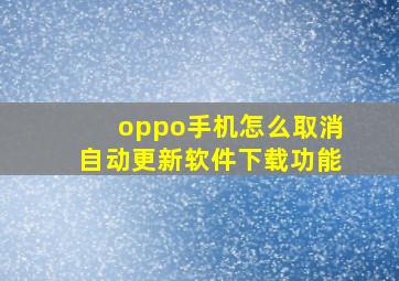 oppo手机怎么取消自动更新软件下载功能