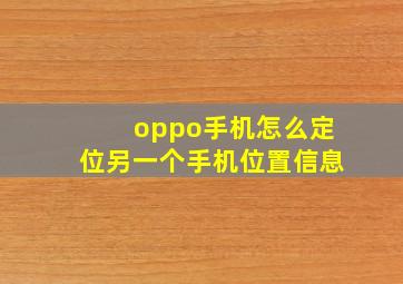 oppo手机怎么定位另一个手机位置信息