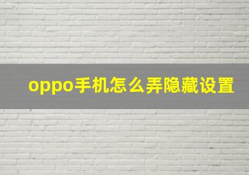 oppo手机怎么弄隐藏设置