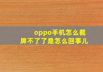 oppo手机怎么截屏不了了是怎么回事儿