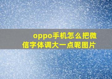 oppo手机怎么把微信字体调大一点呢图片