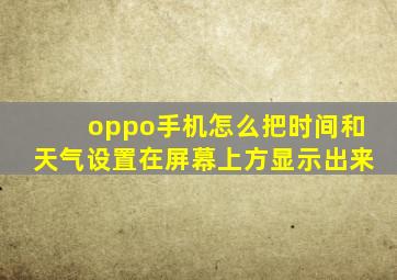 oppo手机怎么把时间和天气设置在屏幕上方显示出来