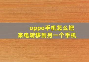 oppo手机怎么把来电转移到另一个手机