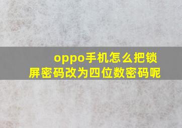 oppo手机怎么把锁屏密码改为四位数密码呢