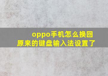 oppo手机怎么换回原来的键盘输入法设置了