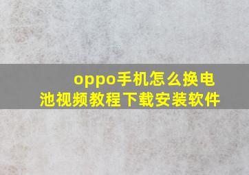 oppo手机怎么换电池视频教程下载安装软件