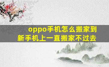 oppo手机怎么搬家到新手机上一直搬家不过去