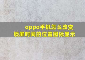 oppo手机怎么改变锁屏时间的位置图标显示