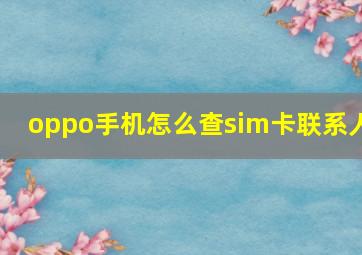 oppo手机怎么查sim卡联系人