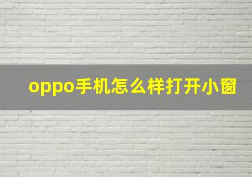 oppo手机怎么样打开小窗