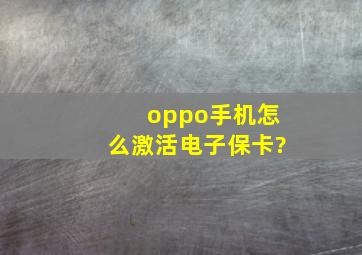 oppo手机怎么激活电子保卡?