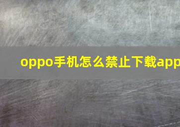 oppo手机怎么禁止下载app