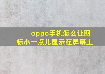 oppo手机怎么让图标小一点儿显示在屏幕上