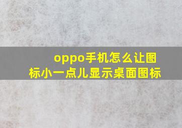 oppo手机怎么让图标小一点儿显示桌面图标