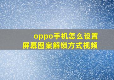 oppo手机怎么设置屏幕图案解锁方式视频