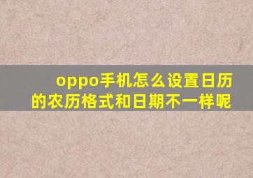 oppo手机怎么设置日历的农历格式和日期不一样呢