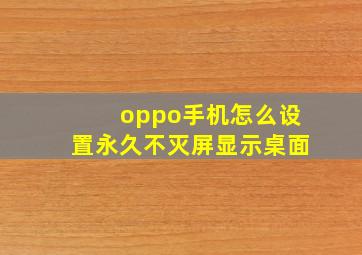 oppo手机怎么设置永久不灭屏显示桌面