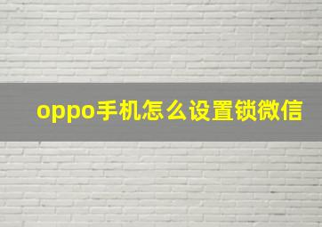 oppo手机怎么设置锁微信