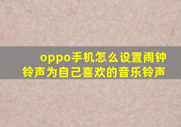 oppo手机怎么设置闹钟铃声为自己喜欢的音乐铃声