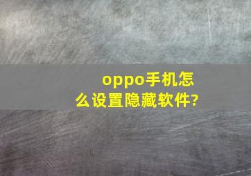 oppo手机怎么设置隐藏软件?