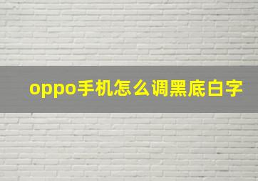 oppo手机怎么调黑底白字