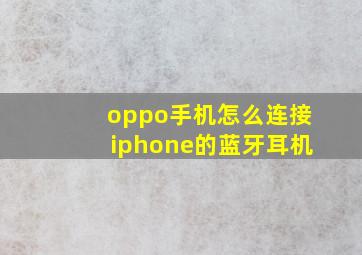 oppo手机怎么连接iphone的蓝牙耳机