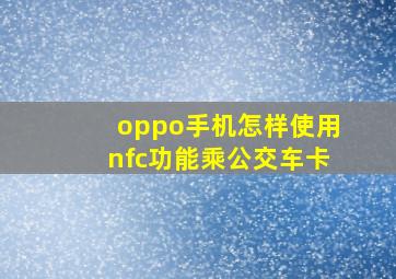 oppo手机怎样使用nfc功能乘公交车卡