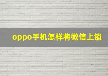 oppo手机怎样将微信上锁