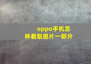 oppo手机怎样截取图片一部分