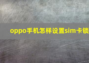 oppo手机怎样设置sim卡锁