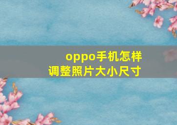 oppo手机怎样调整照片大小尺寸