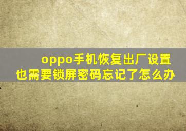 oppo手机恢复出厂设置也需要锁屏密码忘记了怎么办