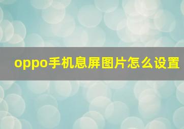 oppo手机息屏图片怎么设置