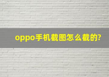 oppo手机截图怎么截的?