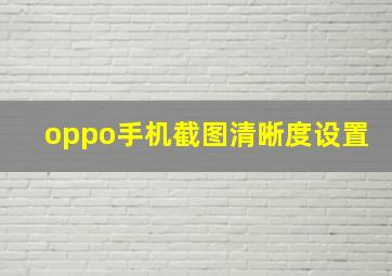 oppo手机截图清晰度设置