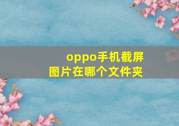 oppo手机截屏图片在哪个文件夹