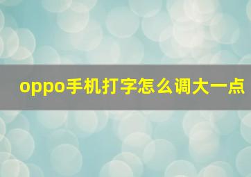 oppo手机打字怎么调大一点