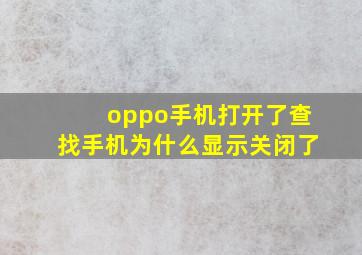 oppo手机打开了查找手机为什么显示关闭了