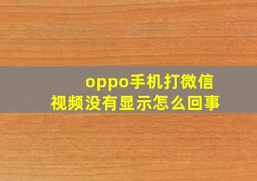 oppo手机打微信视频没有显示怎么回事