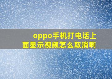 oppo手机打电话上面显示视频怎么取消啊