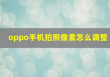 oppo手机拍照像素怎么调整