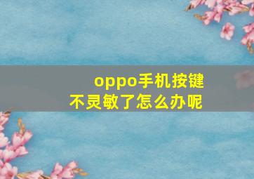 oppo手机按键不灵敏了怎么办呢