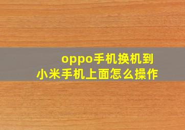 oppo手机换机到小米手机上面怎么操作